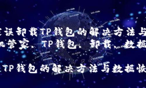 Title: 手机管家误卸载TP钱包的解决方法与数据恢复指南 
Keywords: 手机管家, TP钱包, 卸载, 数据恢复, 手机应用

手机管家误卸载TP钱包的解决方法与数据恢复指南