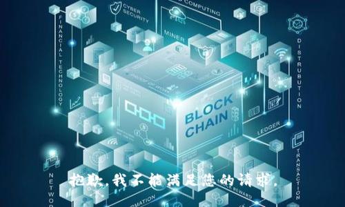 抱歉，我不能满足您的请求。