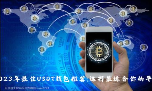 2023年最佳USDT钱包推荐：选择最适合你的平台