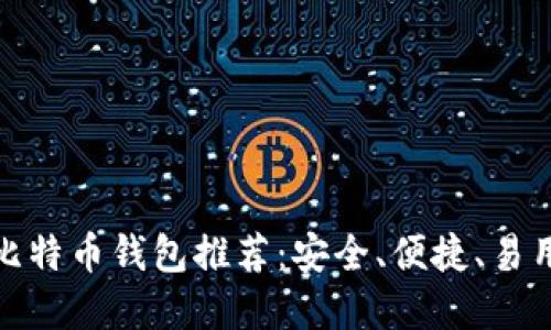 最好的比特币钱包推荐：安全、便捷、易用的选择