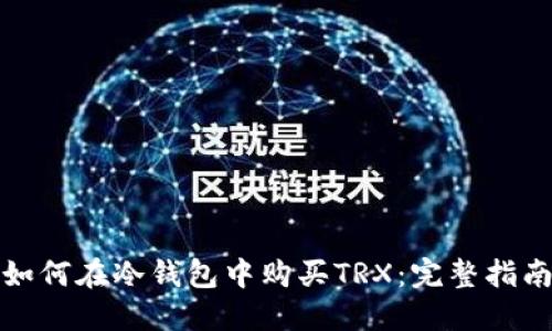 如何在冷钱包中购买TRX：完整指南