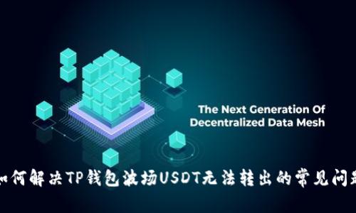如何解决TP钱包波场USDT无法转出的常见问题