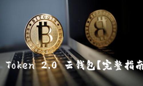 如何下载 Cloud Token 2.0 云钱包？完整指南与常见问题解答