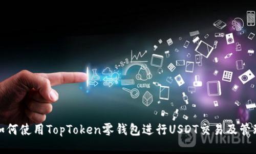 如何使用TopToken零钱包进行USDT交易及管理