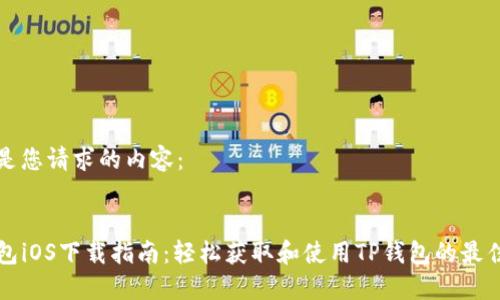 一下是您请求的内容：


TP钱包iOS下载指南：轻松获取和使用TP钱包的最佳方式