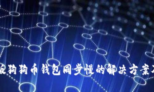 手机版狗狗币钱包同步慢的解决方案及建议