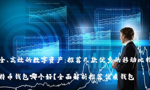 搭建安全、高效的数字资产：推荐几款优秀的移动比特币钱包

移动比特币钱包哪个好？全面解析推荐优质钱包