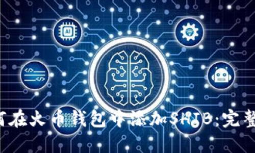  如何在火币钱包中添加SHIB：完整指南