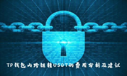 TP钱包内跨链转USDT的费用分析及建议