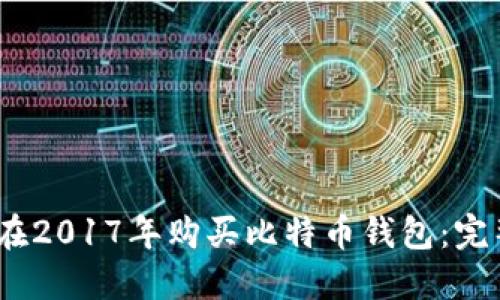 :如何在2017年购买比特币钱包：完整指南
