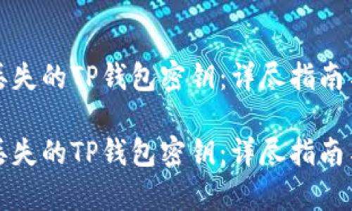 如何恢复丢失的TP钱包密钥：详尽指南与解决方案

如何恢复丢失的TP钱包密钥：详尽指南与解决方案