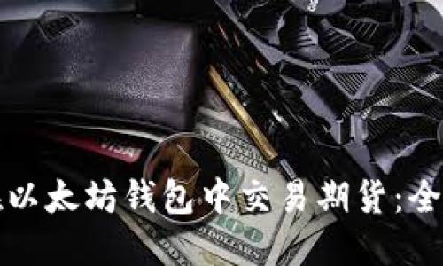 如何在以太坊钱包中交易期货：全面指南