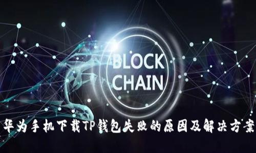 华为手机下载TP钱包失败的原因及解决方案