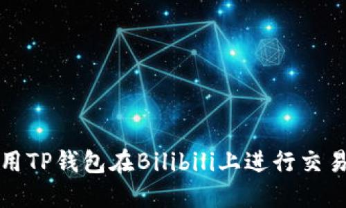 如何使用TP钱包在Bilibili上进行交易和互动