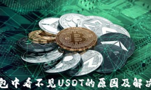 
TP钱包中看不见USDT的原因及解决方法