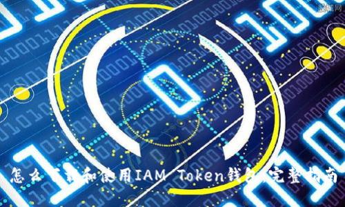 怎么下载和使用IAM Token钱包：完整指南