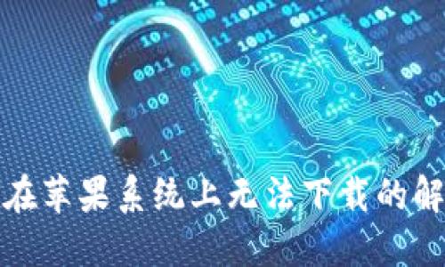 TP钱包在苹果系统上无法下载的解决方案