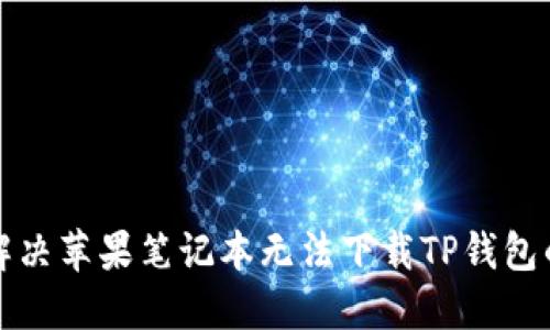 如何解决苹果笔记本无法下载TP钱包的问题