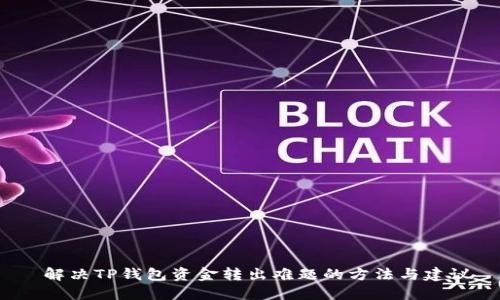  解决TP钱包资金转出难题的方法与建议
