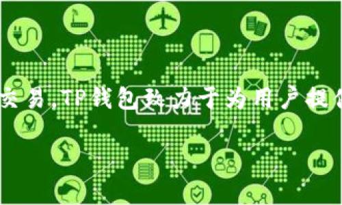 TP钱包的中文名是“TP Wallet”。这是一个用于存储和管理加密货币的数字钱包，支持多种区块链资产的存储、转账和交易。TP钱包致力于为用户提供安全、快捷的数字货币管理服务，用户可以通过该钱包进行资产管理、数字货币交易和参与区块链生态中的各种活动。

如果有其他问题或需要详细信息，请告知我！