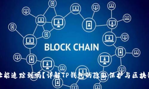 TP钱包地址能追踪到吗？详解TP钱包的隐私保护与区块链追踪机制