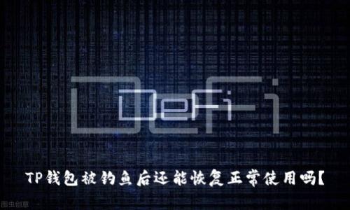 TP钱包被钓鱼后还能恢复正常使用吗？