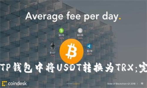 如何在TP钱包中将USDT转换为TRX：完整指南