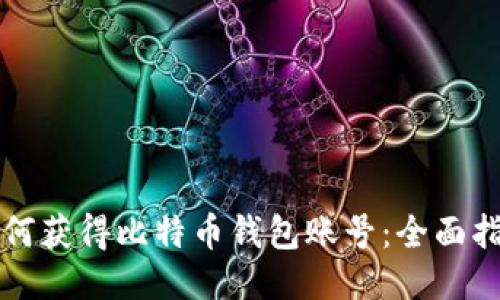 如何获得比特币钱包账号：全面指南