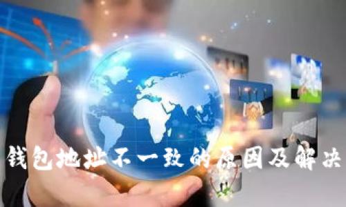 : 比特币钱包地址不一致的原因及解决方法分析