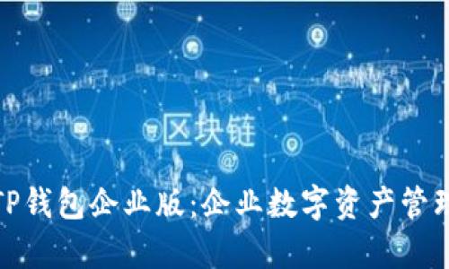 全面解析TP钱包企业版：企业数字资产管理的新选择