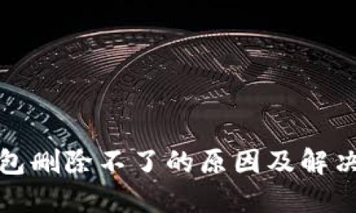 TP钱包删除不了的原因及解决方案