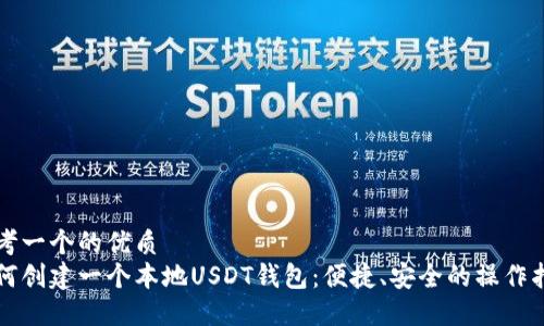 思考一个的优质
如何创建一个本地USDT钱包：便捷、安全的操作指南