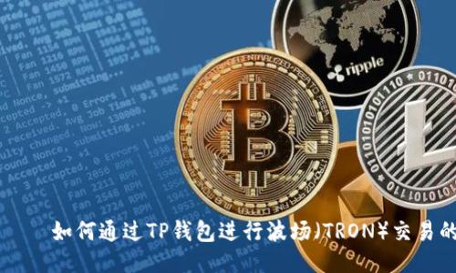 вучета如何通过TP钱包进行波场（TRON）交易的全面指南