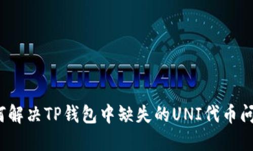 如何解决TP钱包中缺失的UNI代币问题？