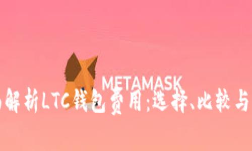 全面解析LTC钱包费用：选择、比较与指南
