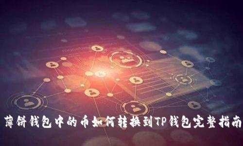 薄饼钱包中的币如何转换到TP钱包完整指南
