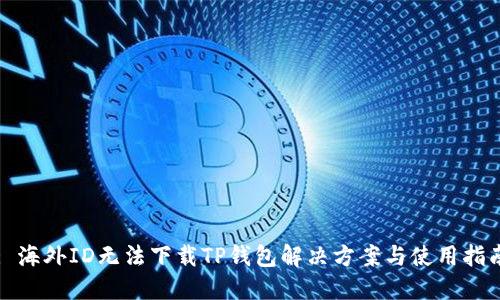 : 海外ID无法下载TP钱包解决方案与使用指南