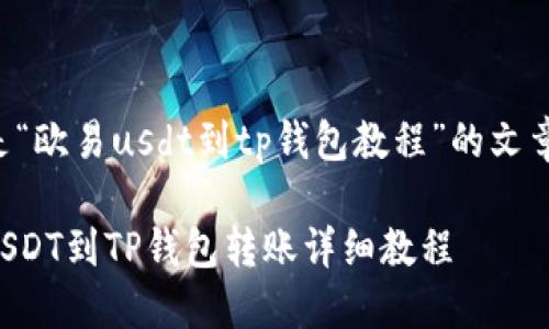 以下是“欧易usdt到tp钱包教程”的文章构架。

欧易USDT到TP钱包转账详细教程