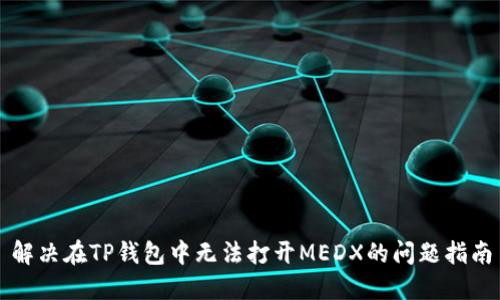 解决在TP钱包中无法打开MEDX的问题指南