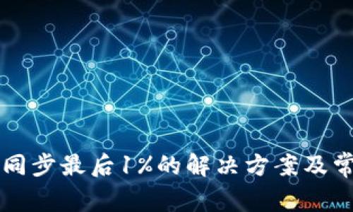 比特币钱包同步最后1%的解决方案及常见问题解析