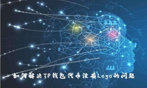 如何解决TP钱包代币没有Logo的问题