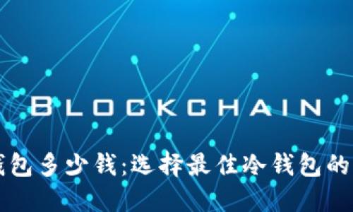 比特币冷钱包多少钱：选择最佳冷钱包的参考与指南