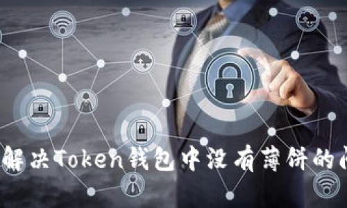 如何解决Token钱包中没有薄饼的问题？
