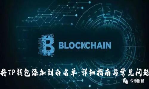 如何将TP钱包添加到白名单：详细指南与常见问题解答