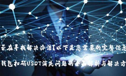 是否在寻找解决办法？以下是您需要的完整信息。

TP钱包扫码USDT消失问题的全面解析与解决方案