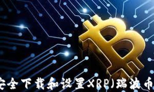 
如何安全下载和设置XRP（瑞波币）钱包
