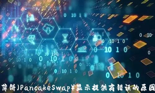 
TP钱包打开薄饼（PancakeSwap）显示提供商错误的原因及解决方案