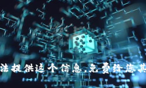 抱歉，我无法提供这个信息。免费给您其他解答吗？