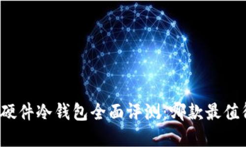 比特币硬件冷钱包全面评测：哪款最值得投资？