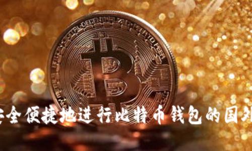 如何安全便捷地进行比特币钱包的国外提现？